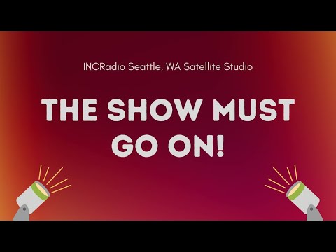 THE SHOW MUST GO ON! | INCRadio Seattle, WA