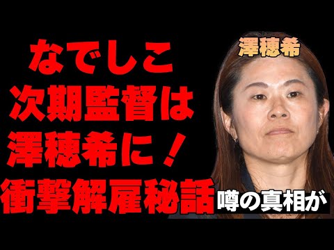 澤穂希がなでしこジャパンの次期監督就任！伝説のなでしこ日本代表の衝撃の復活劇と解雇された本当の理由と解雇時の驚愕裏話がヤバすぎる…