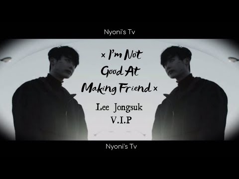 [FMV] × I'm Not Good At Making Friend × V.I.P ~ Lee Jongsuk