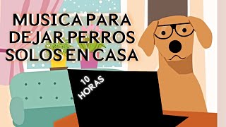 🐶🏠❤Música para DEJAR PERROS SOLOS EN CASA - 10 HORAS🐶🏠❤