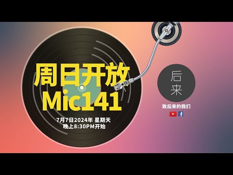 《周日开放Mic141》第9季｜7月7日2024年晚上8:30PM｜Youtube与Facebook同步直播