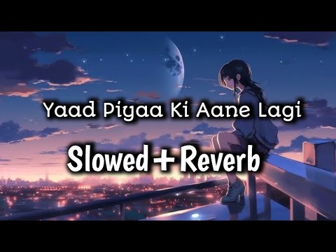 Yaad Piya Ki Aane Lagi - (Slowed + Reverb) | @nehakakkar | Lofi Version | DTG LOFI | #musiclover