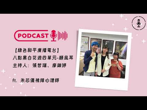 2024-04-25 綠色和平廣播電台 八點黑白花週四單元-順風耳 主持人：張哲瑞、廖翊婷 ft.  朱芯儀視障心理師