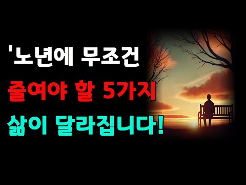 노년에 반드시 줄여야 할 5가지! 삶이 달라집니다.ㅣ후회 없는 노후를 위한 필수 조언ㅣ인생조언 오디오북