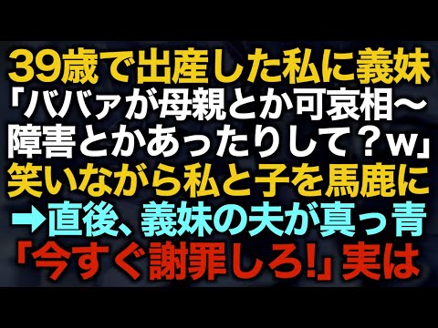 【スカッとする話】39歳で出産した私に義妹「ババァが母親とか可哀相～障害とかあったりして？w」笑いながら私と子を馬鹿に→直後、義妹の夫が真っ青「今すぐ謝罪しろ！」実は…【修羅場】