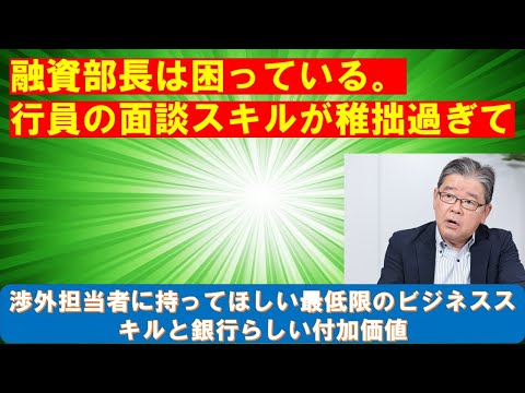 融資部長は困っている。行員の経営者面談能力が稚拙過ぎて