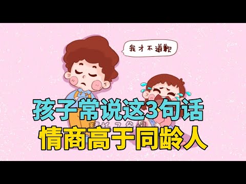 孩子常说这3句话，情商高于同龄人，父母好好培养容易有作为！