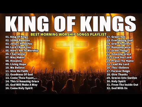 Praise and Worship Songs 2024 - Best Morning Worship Songs Playlist - KING OF KINGS, 10000 REASONS