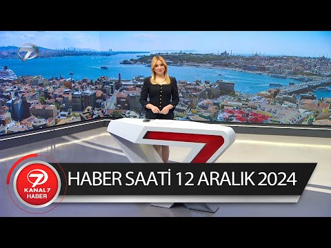 Kanal 7 Haber Saati | 12 Aralık 2024