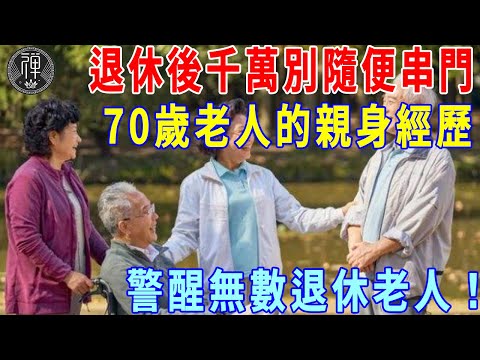 為什麼說退休後，不要随便去串門？70歲老人用自己的親身經歷，警醒無數退休人