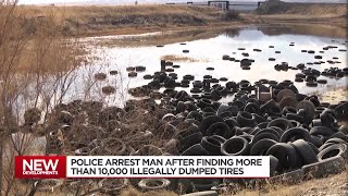 Police arrest man after finding more than 10,000 tires were illegally dumped