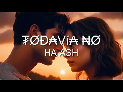 No te vayas hoy Todavía No (Letra)  HA ASH, Todavía No (Letra) Nanpa Básico Nightcore