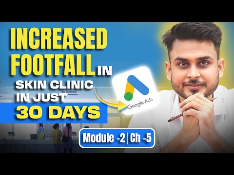 How to Generate High Quality Leads for a Skin Clinic using Google Ads | Module-2 Ch-5