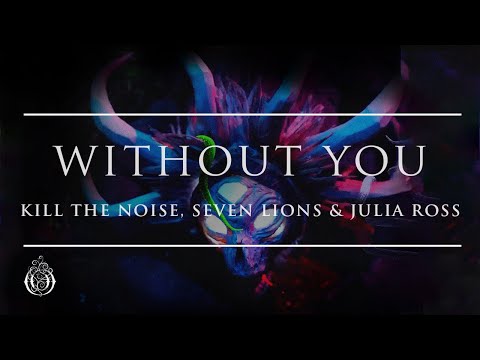 Kill The Noise, Seven Lions & Julia Ross - Without You | Ophelia Records