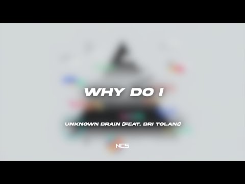 Unknown Brain - Why Do I? (feat. Bri Tolani) [NCS Lyrics]