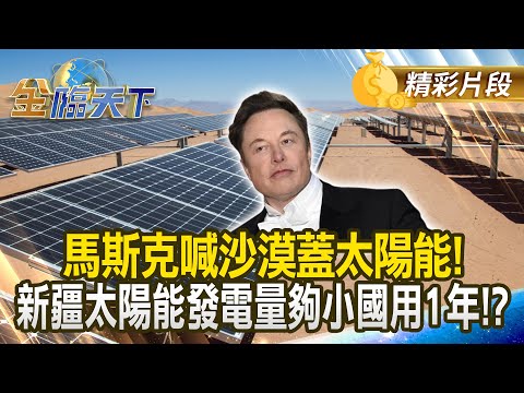 【ESG】馬斯克喊沙漠蓋太陽能！ 新疆太陽能發電量夠小國用1年！？｜金臨天下 20241211 @tvbsmoney