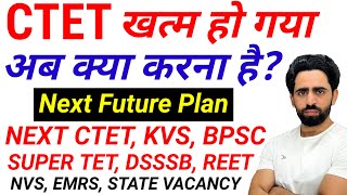 CTET Finished | Next Future Plan | Next CTET, KVS, DSSSB, BPSC, NVS, Super TET, State, UGC NET 2025