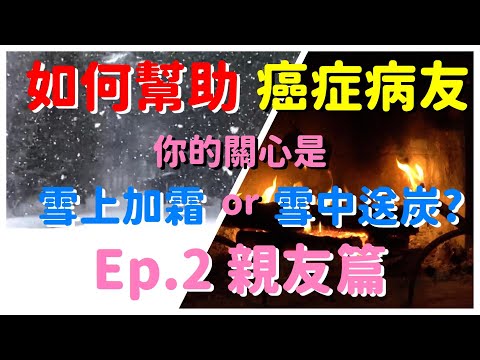 如何幫助剛確診的癌症病友Ep.2 親友篇--你的關心是雪上加霜或雪中送炭？過度關心反而會造成癌友壓力，先照顧好自己才能幫助癌友