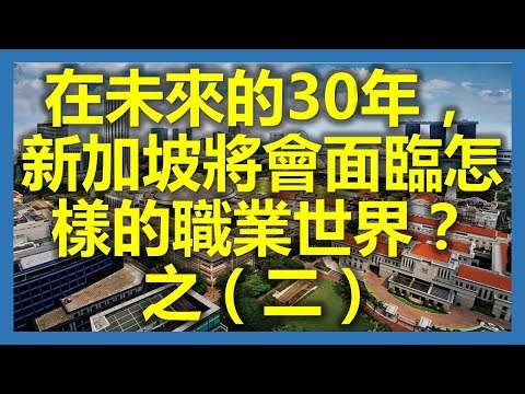 新加坡職場：在未來的30年，新加坡將會面臨怎樣的職業世界？之（二）(新加坡,Singapore，新加坡工作，新加坡租房，新加坡GDP，新加坡彰宜機場，新加坡地鐵圖)