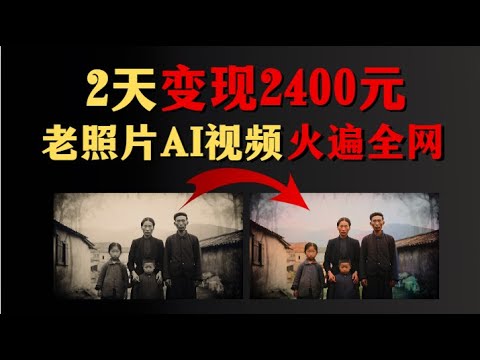 【AI赚钱项目教学】老照片转AI视频火爆全网，他2天变现2400元！！