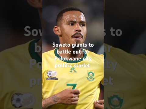 Multimillion deal soweto giants to battle out for Bafana-bafana Highly-rated Starlet #bafanabafana