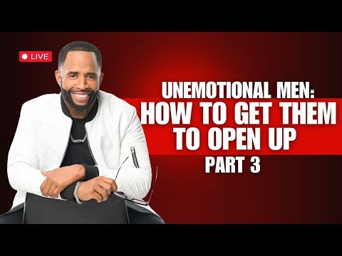 Unemotional Men How to Get Them to Open Up Part 3