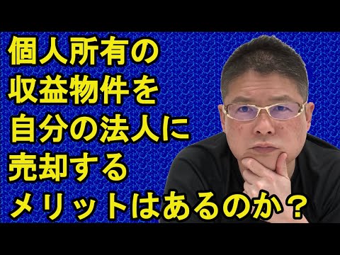 【個人所有の収益物件を自分の法人に売却するメリットはあるのか？】不動産投資