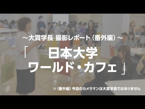 日本大学ワールド・カフェ～大貫学長撮影レポート（番外編）～