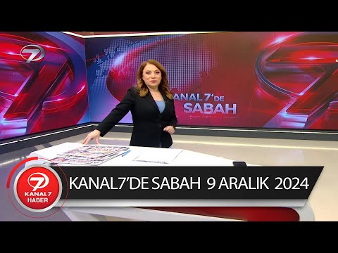 Kanal 7'De Sabah | 9 Aralık 2024