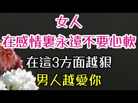 女人在感情裏，永遠不要心軟，在這3方面越狠，男人越愛你。#爱情 #自我价值 #原则底线 #情感平衡 #-| 三重愛 lovery