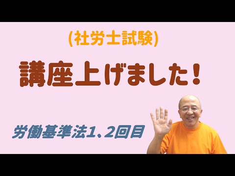 【社労士試験】2024年度社労士試験受験講座の初回配信（労働基準法１、２回目）をアップしました。