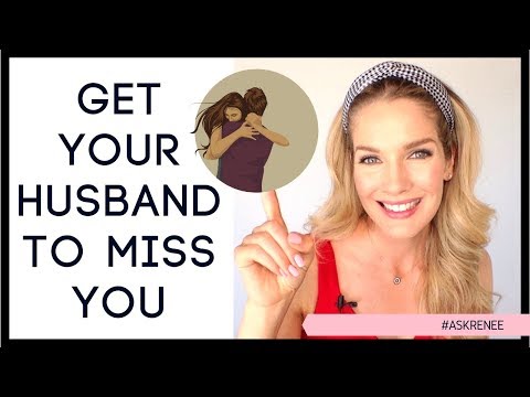 How to make your husband miss you and want you even more.