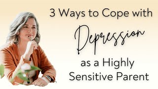 3 Ways to Cope with Depression as a Highly Sensitive Parent