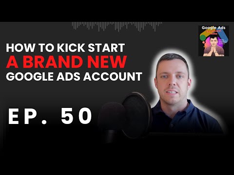 How To Kick Start A Brand New Account | Google Ads Unleashed Podcast