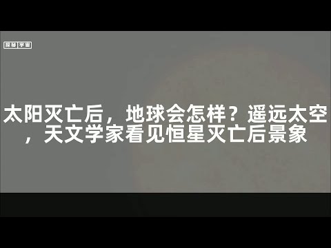 太阳灭亡后，地球会怎样？遥远太空，天文学家看见恒星灭亡后景象