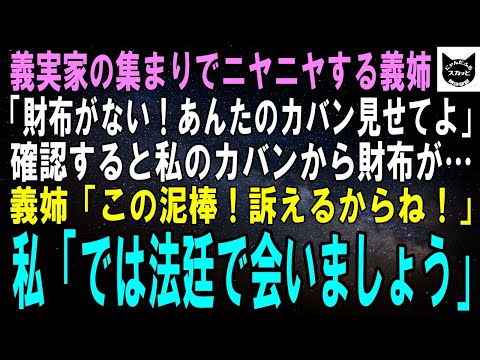 【スカッとする話】義実家の集まりでニヤニヤする義姉「財布がない！あんたカバン見せてみな！」本当に私のカバンから義姉の財布が出て来た→義姉「この泥棒！訴えるわ！」私「では法廷で会いましょう」【修羅場】