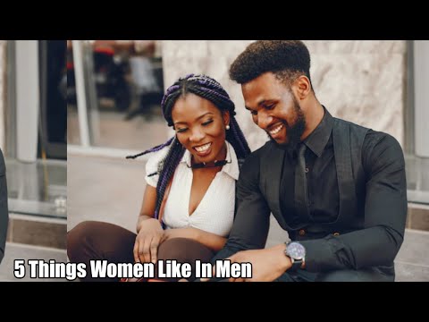 5 Things Women Like In Men ( Number 5 is shocking)