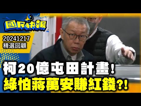 柯文哲20億屯田計畫!綠怕蔣萬安賺紅錢?!國民快報精選20241217