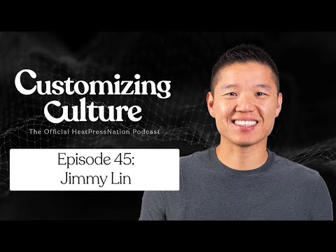 Customizing Culture #45 Jimmy Lin, Founder of Heat Press Nation