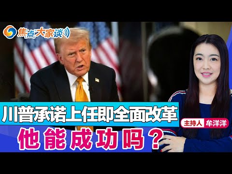 川普承诺上任即全面改革 他能成功吗？《焦点大家谈》2024年12月9日 第1195期