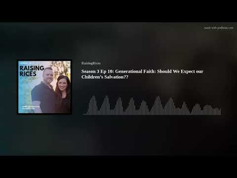 Season 3 Ep 10: Generational Faith: Should We Expect our Children’s Salvation??