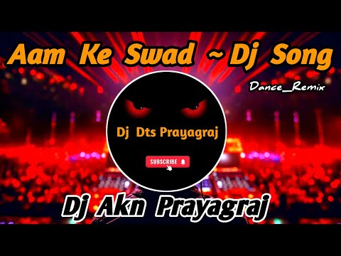 Aam Ke Swad Dj Remix Song | Tohra Aam Ke Swad Khesari | Bhojpuri New Song 2023 | Dj Akn Prayagraj