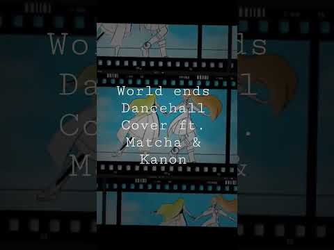 world ends dancehall vocaloid cover ft. matcha and kanon