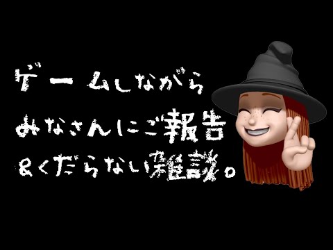 ゲームしながらみなさんにご報告＆いろいろ雑談。