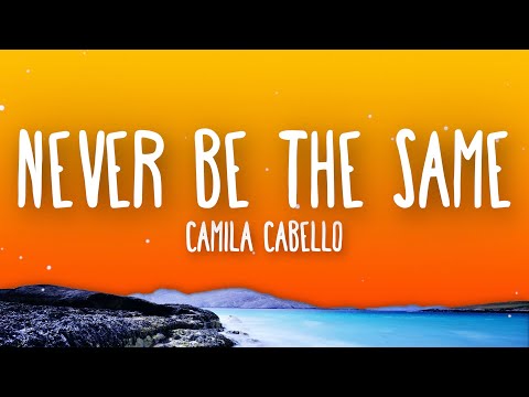 Camila Cabello - Never Be the Same (Lyrics)