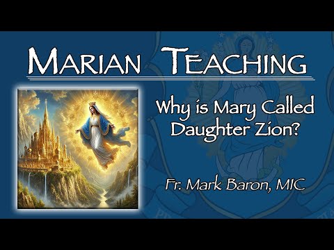 Why is Mary Called Daughter Zion? - Marian Teaching w/ Fr. Mark Baron, MIC