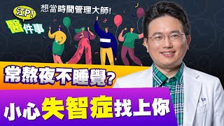 常熬夜 睡眠不足 小心 失智症 找上你！時間管理大師看過來【江P醫件事#35】