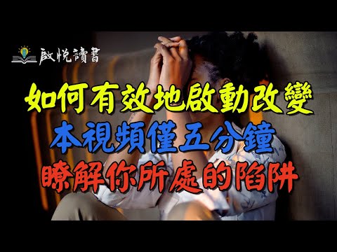 如何有效地啟動改變？僅花5分鐘看完本視頻瞭解你所處的陷阱，必有所獲！｜啟悅讀書