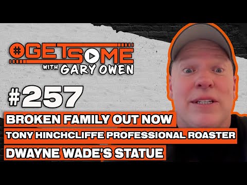 Broken Family Out Now, Tony Hinchcliffe Pro Roaster, D Wade Statue | #Getsome w/ Gary Owen 257