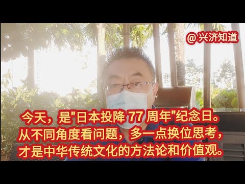 日本投降77周年纪念日。|不同国家有不同角度看待，全球化的当下，兴济知道学弘扬中华传统文化，更是在于换位思考和与时俱进，而不是狭隘自恃。|再教育、虚岁，在不同角度来看，都有各自的观点。